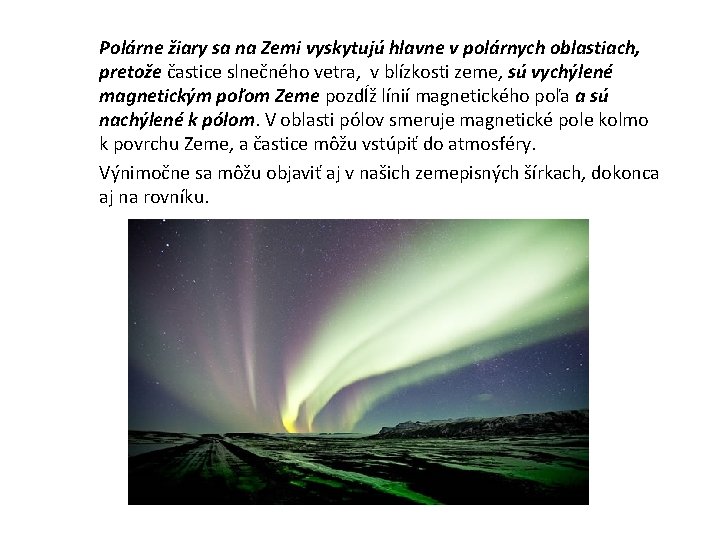 Polárne žiary sa na Zemi vyskytujú hlavne v polárnych oblastiach, pretože častice slnečného vetra,