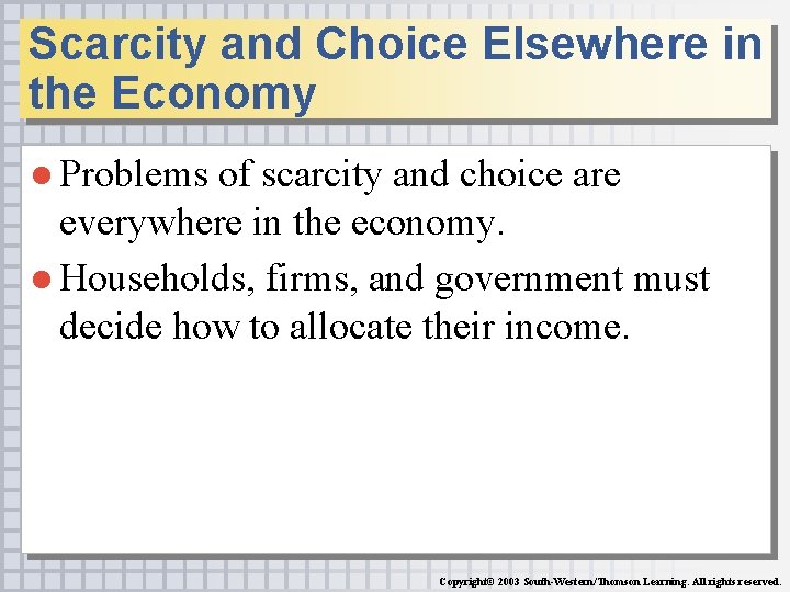 Scarcity and Choice Elsewhere in the Economy ● Problems of scarcity and choice are