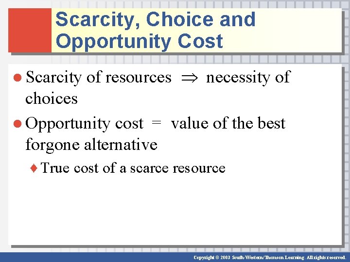 Scarcity, Choice and Opportunity Cost ● Scarcity of resources necessity of choices ● Opportunity