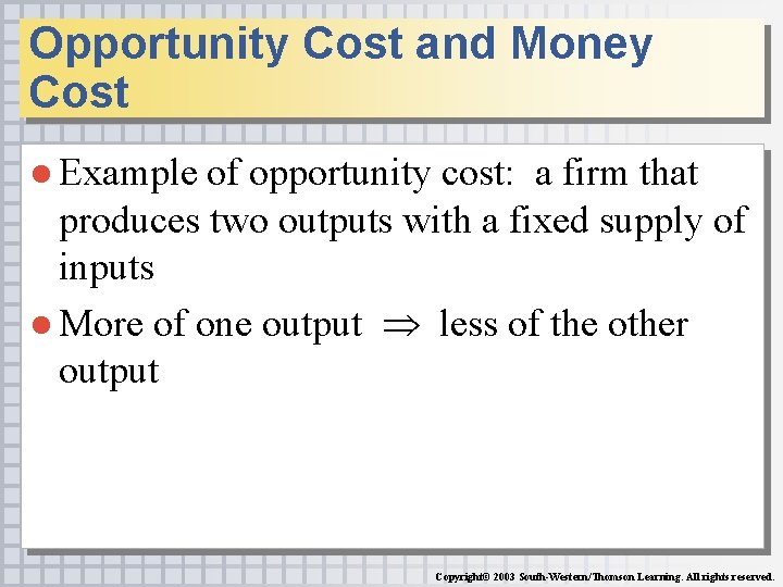 Opportunity Cost and Money Cost ● Example of opportunity cost: a firm that produces