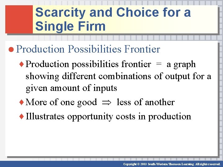 Scarcity and Choice for a Single Firm ● Production Possibilities Frontier ♦ Production possibilities