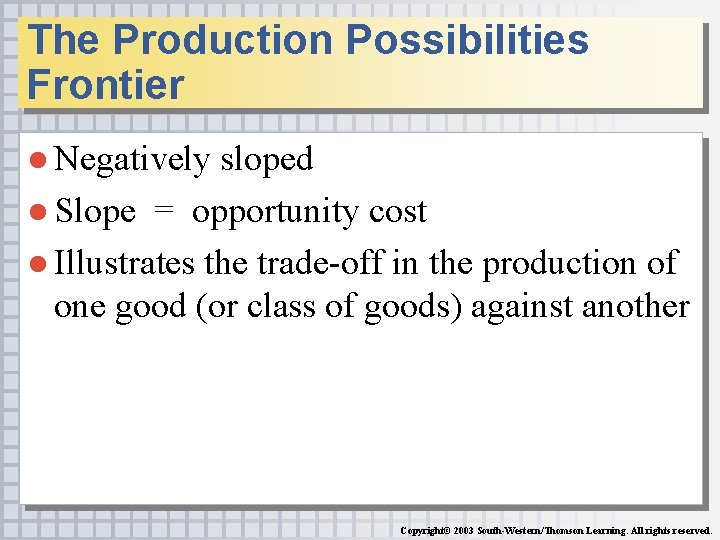 The Production Possibilities Frontier ● Negatively sloped ● Slope = opportunity cost ● Illustrates