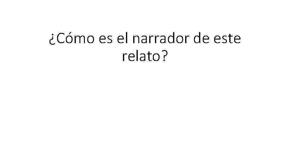 ¿Cómo es el narrador de este relato? 