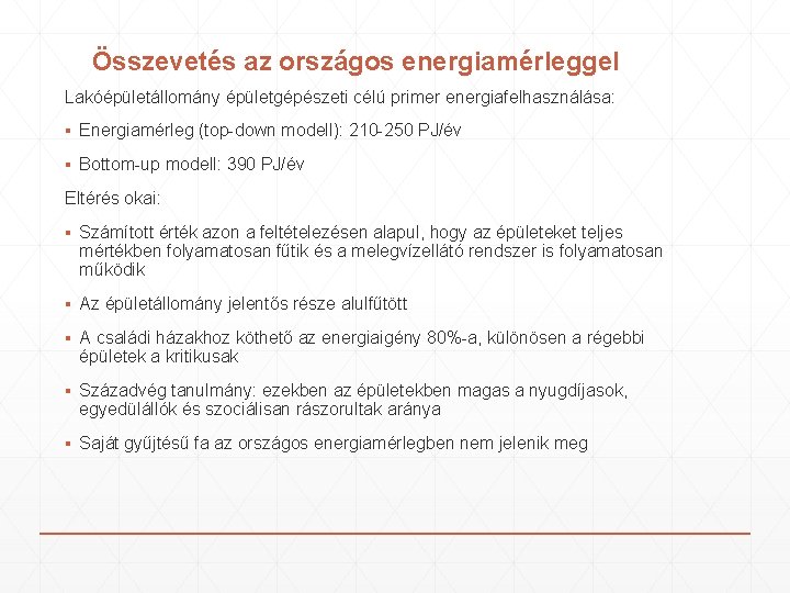 Összevetés az országos energiamérleggel Lakóépületállomány épületgépészeti célú primer energiafelhasználása: ▪ Energiamérleg (top-down modell): 210 Összevetés az országos energiamérleggel Lakóépületállomány épületgépészeti célú primer energiafelhasználása: ▪ Energiamérleg (top-down modell): 210