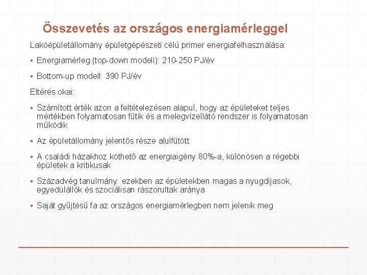 Összevetés az országos energiamérleggel Lakóépületállomány épületgépészeti célú primer energiafelhasználása: ▪ Energiamérleg (top-down modell): 210