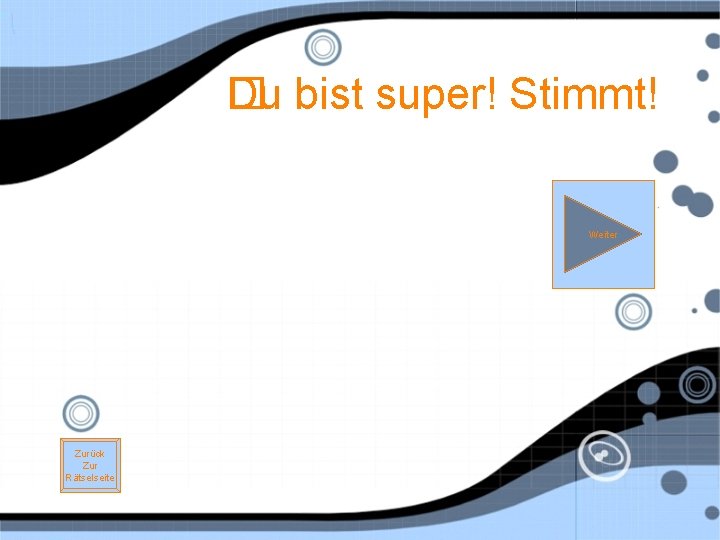 Du bist super! Stimmt! � Weiter Zurück Zur Rätselseite 