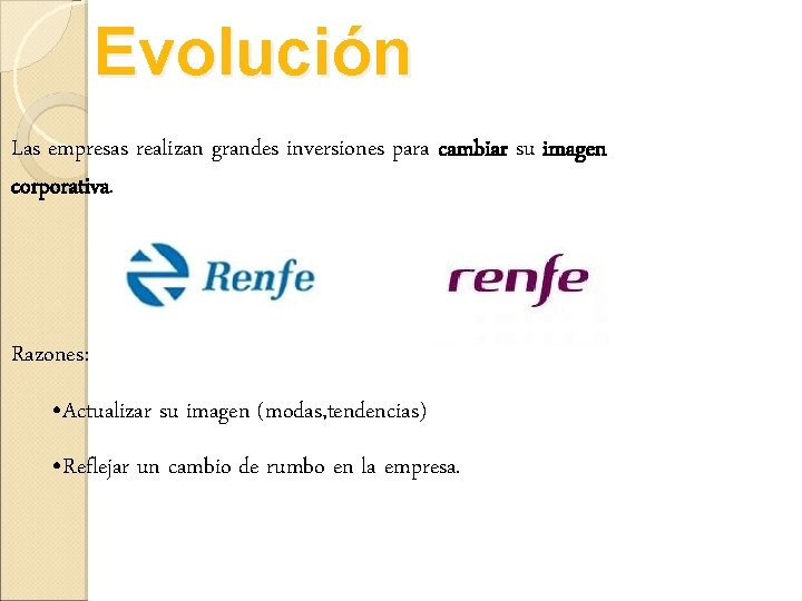 Evolución Las empresas realizan grandes inversiones para cambiar su imagen corporativa. Razones: • Actualizar