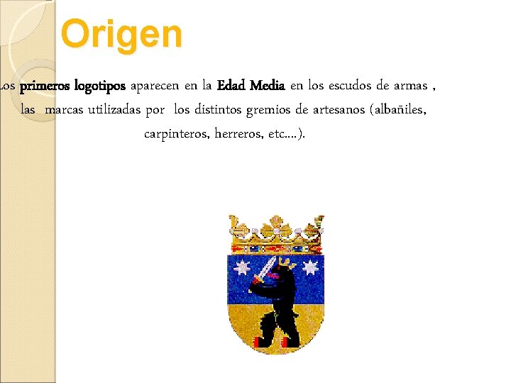 Origen Los primeros logotipos aparecen en la Edad Media en los escudos de armas