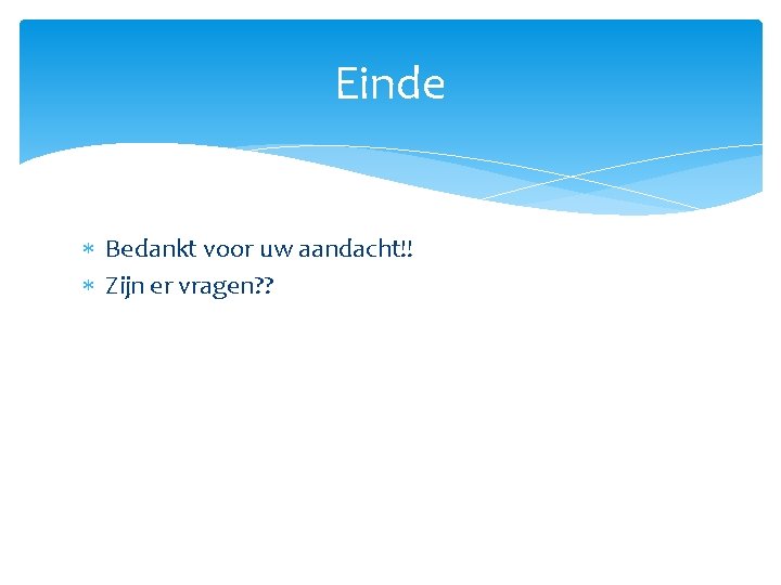 Einde Bedankt voor uw aandacht!! Zijn er vragen? ? 
