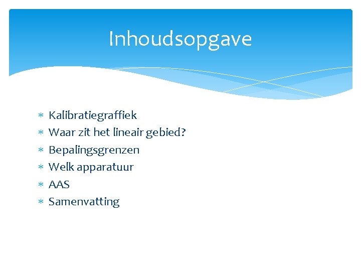 Inhoudsopgave Kalibratiegraffiek Waar zit het lineair gebied? Bepalingsgrenzen Welk apparatuur AAS Samenvatting 