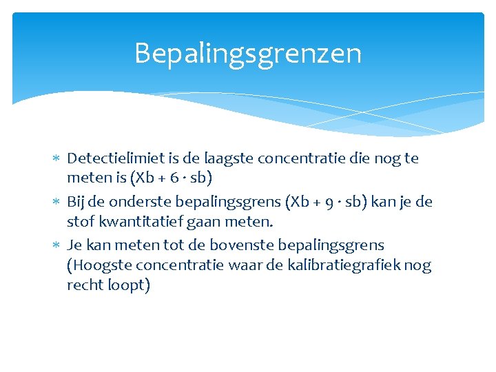 Bepalingsgrenzen Detectielimiet is de laagste concentratie die nog te meten is (Xb + 6