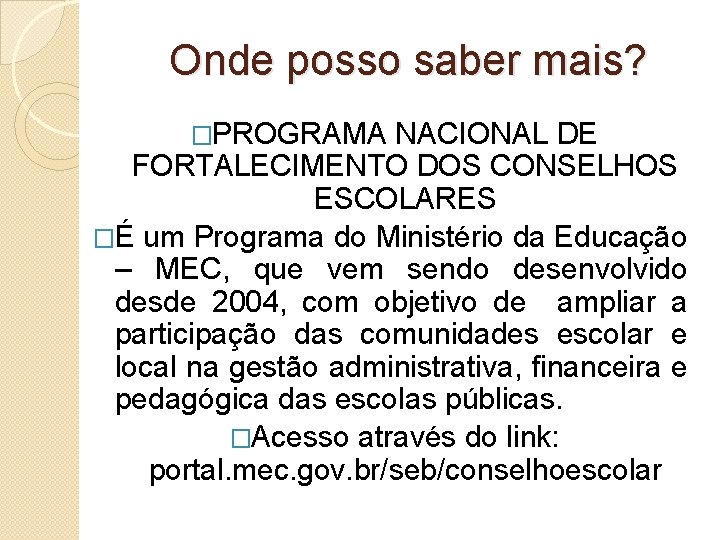 Onde posso saber mais? �PROGRAMA NACIONAL DE FORTALECIMENTO DOS CONSELHOS ESCOLARES �É um Programa