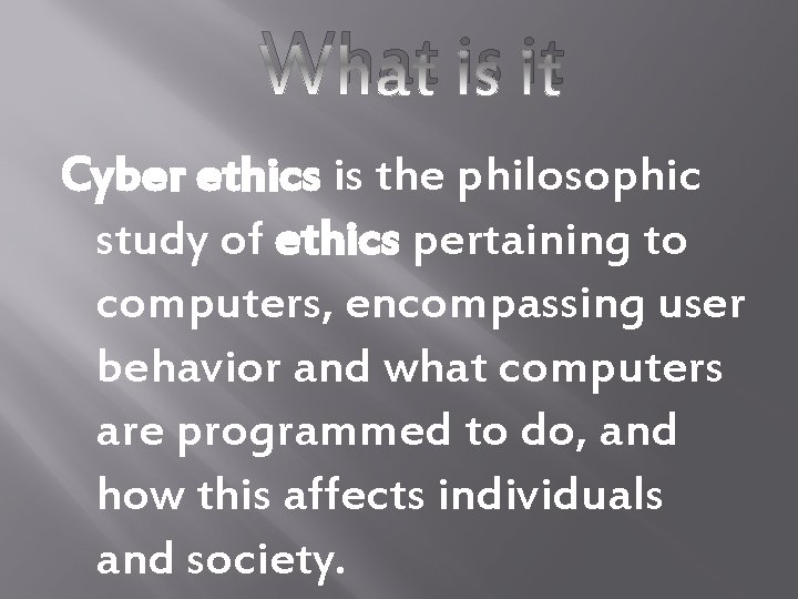 What is it Cyber ethics is the philosophic study of ethics pertaining to computers,