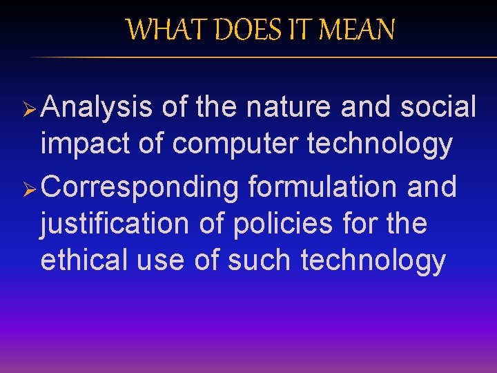 WHAT DOES IT MEAN Ø Analysis of the nature and social impact of computer