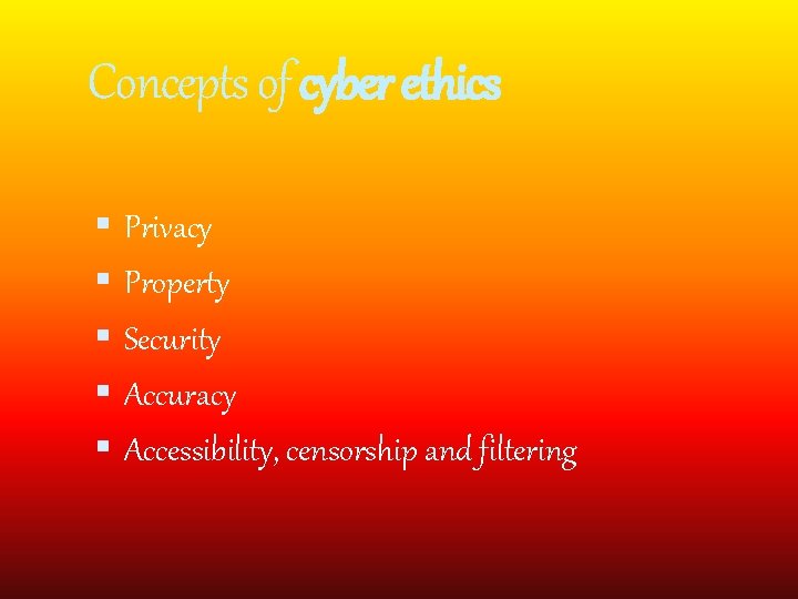 Concepts of cyber ethics Privacy Property Security Accuracy Accessibility, censorship and filtering 