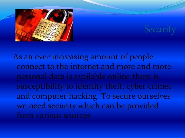 Security As an ever increasing amount of people connect to the internet and more