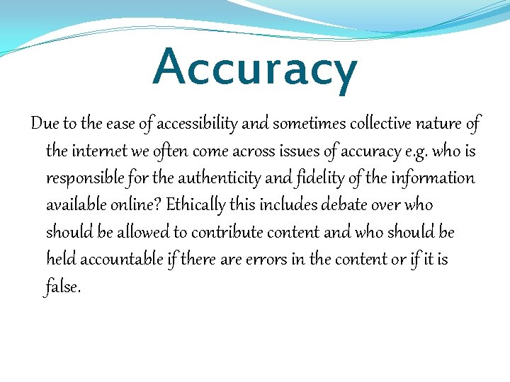 Accuracy Due to the ease of accessibility and sometimes collective nature of the internet