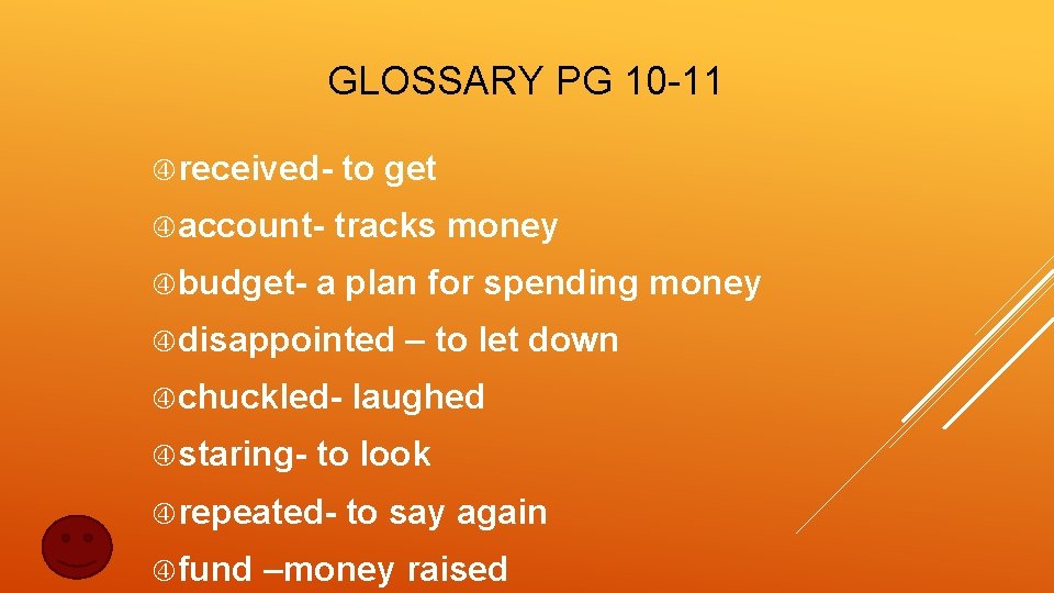 GLOSSARY PG 10 -11 received- to get account- tracks money budget- a plan for