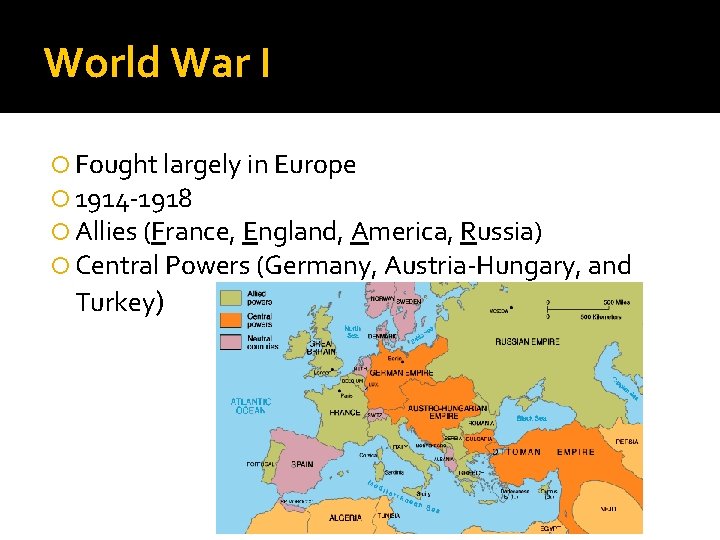 World War I Fought largely in Europe 1914 -1918 Allies (France, England, America, Russia)