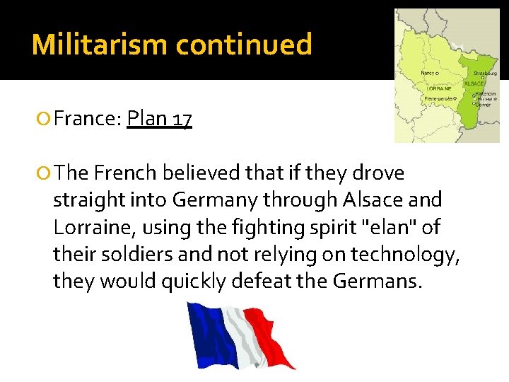 Militarism continued France: Plan 17 The French believed that if they drove straight into
