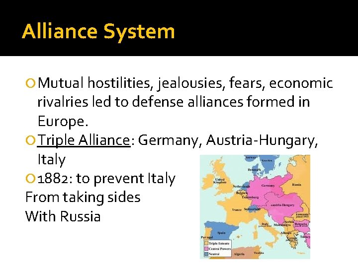 Alliance System Mutual hostilities, jealousies, fears, economic rivalries led to defense alliances formed in