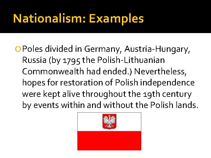 Nationalism: Examples Poles divided in Germany, Austria-Hungary, Russia (by 1795 the Polish-Lithuanian Commonwealth had