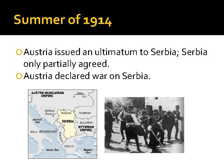 Summer of 1914 Austria issued an ultimatum to Serbia; Serbia only partially agreed. Austria