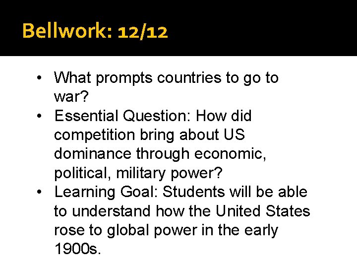 Bellwork: 12/12 • What prompts countries to go to war? • Essential Question: How