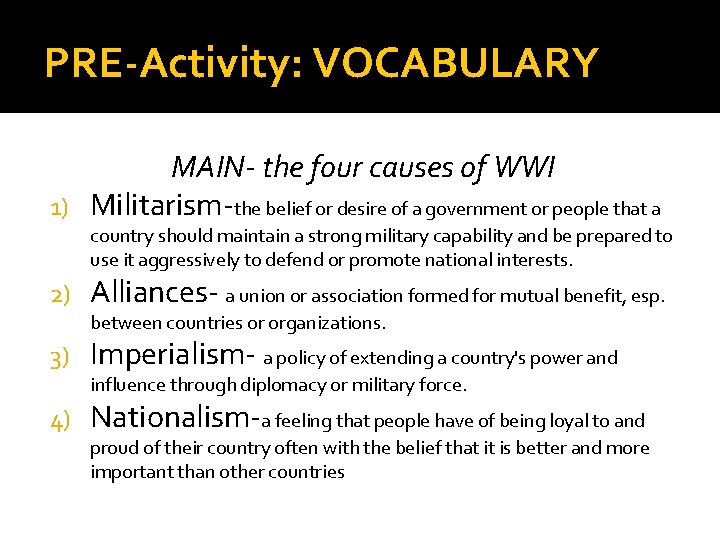 PRE-Activity: VOCABULARY MAIN- the four causes of WWI 1) Militarism-the belief or desire of
