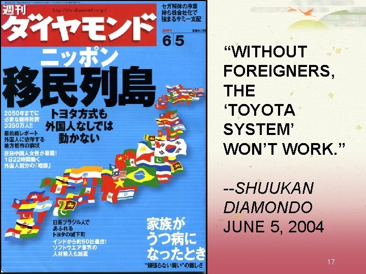 “WITHOUT FOREIGNERS, THE ‘TOYOTA SYSTEM’ WON’T WORK. ” --SHUUKAN DIAMONDO JUNE 5, 2004 17