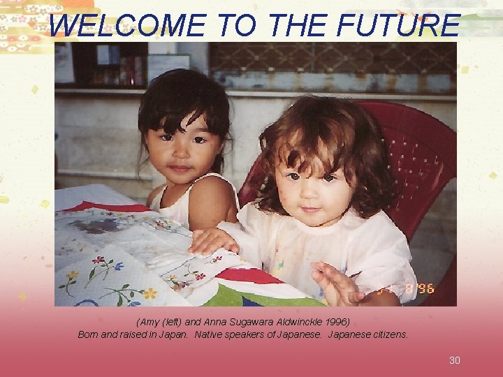 WELCOME TO THE FUTURE (Amy (left) and Anna Sugawara Aldwinckle 1996) Born and raised