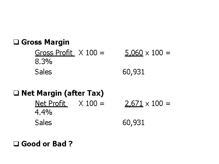 q Gross Margin Gross Profit X 100 = 8. 3% Sales q Net Margin