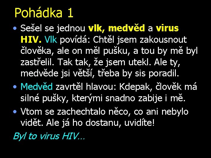 Pohádka 1 • Sešel se jednou vlk, medvěd a virus HIV. Vlk povídá: Chtěl