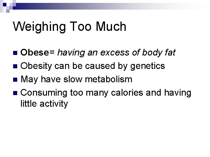 Weighing Too Much Obese= having an excess of body fat n Obesity can be
