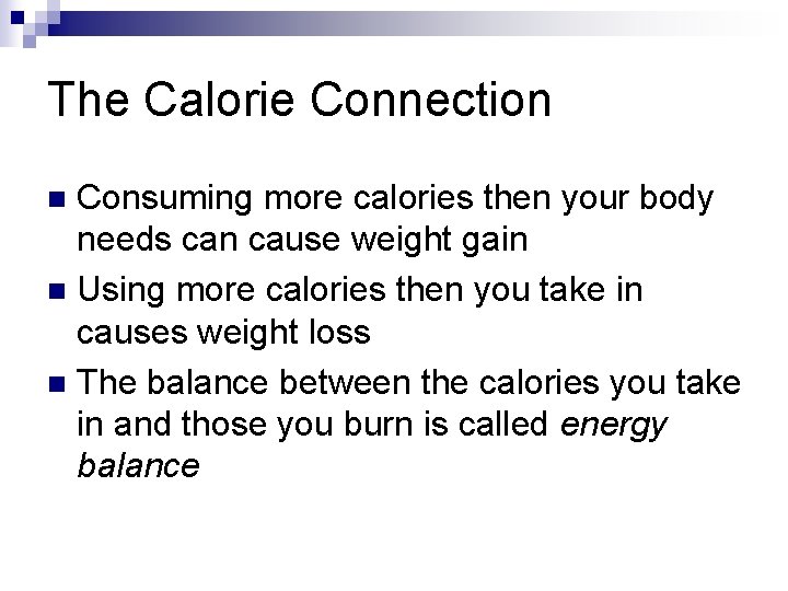 The Calorie Connection Consuming more calories then your body needs can cause weight gain