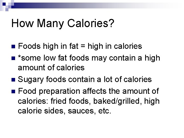 How Many Calories? Foods high in fat = high in calories n *some low