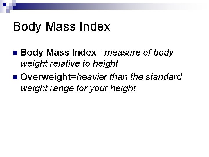 Body Mass Index= measure of body weight relative to height n Overweight=heavier than the