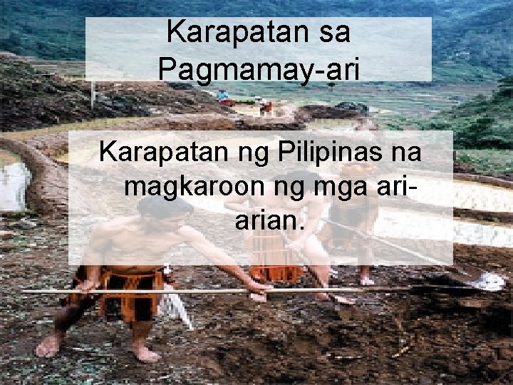 Karapatan sa Pagmamay-ari Karapatan ng Pilipinas na magkaroon ng mga ariarian. 