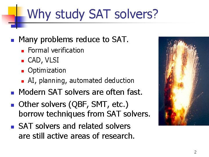 Why study SAT solvers? n Many problems reduce to SAT. n n n n