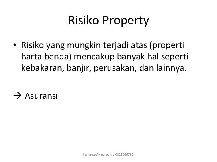 Risiko Property • Risiko yang mungkin terjadi atas (properti harta benda) mencakup banyak hal