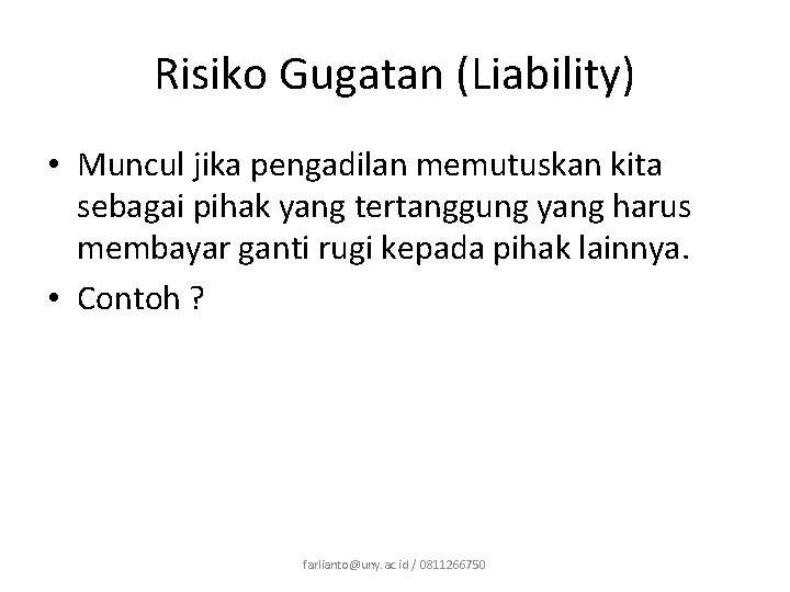 Risiko Gugatan (Liability) • Muncul jika pengadilan memutuskan kita sebagai pihak yang tertanggung yang Risiko Gugatan (Liability) • Muncul jika pengadilan memutuskan kita sebagai pihak yang tertanggung yang