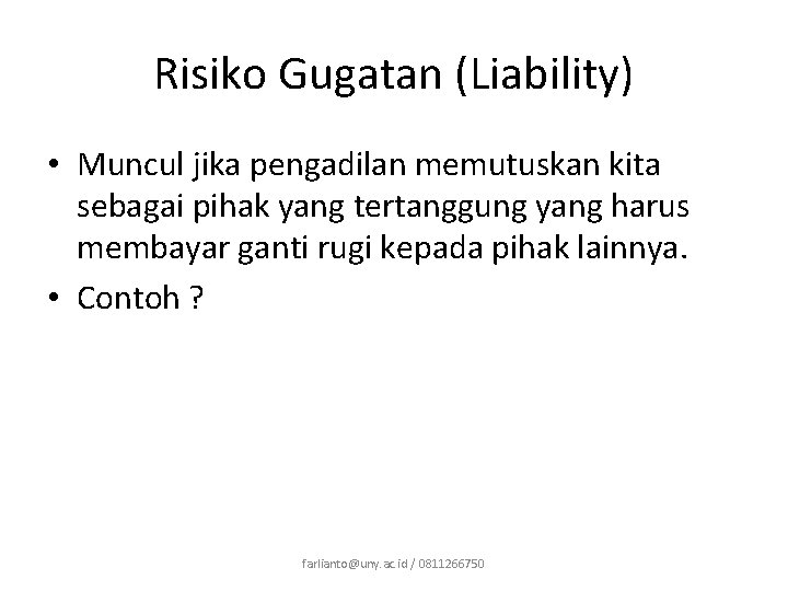 Risiko Gugatan (Liability) • Muncul jika pengadilan memutuskan kita sebagai pihak yang tertanggung yang