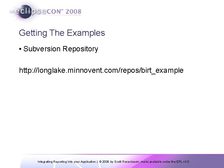 Getting The Examples • Subversion Repository http: //longlake. minnovent. com/repos/birt_example Integrating Reporting Into your