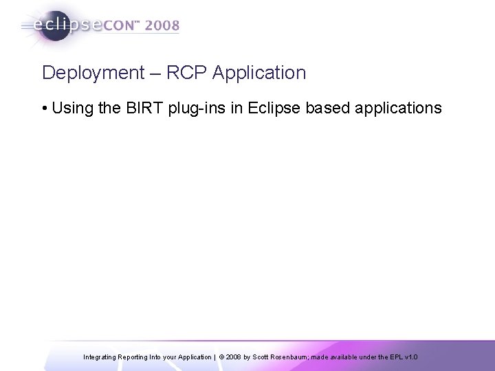 Deployment – RCP Application • Using the BIRT plug-ins in Eclipse based applications Integrating