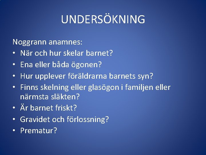 UNDERSÖKNING Noggrann anamnes: • När och hur skelar barnet? • Ena eller båda ögonen?