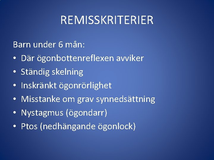 REMISSKRITERIER Barn under 6 mån: • Där ögonbottenreflexen avviker • Ständig skelning • Inskränkt