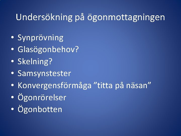 Undersökning på ögonmottagningen • • Synprövning Glasögonbehov? Skelning? Samsynstester Konvergensförmåga ”titta på näsan” Ögonrörelser