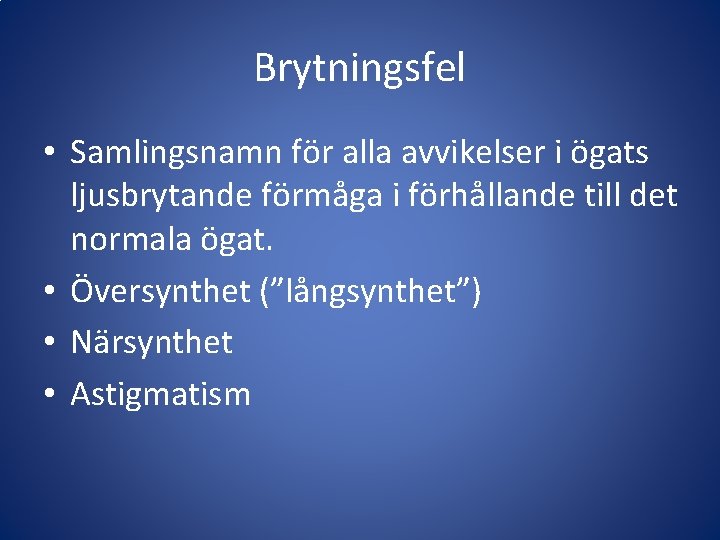 Brytningsfel • Samlingsnamn för alla avvikelser i ögats ljusbrytande förmåga i förhållande till det