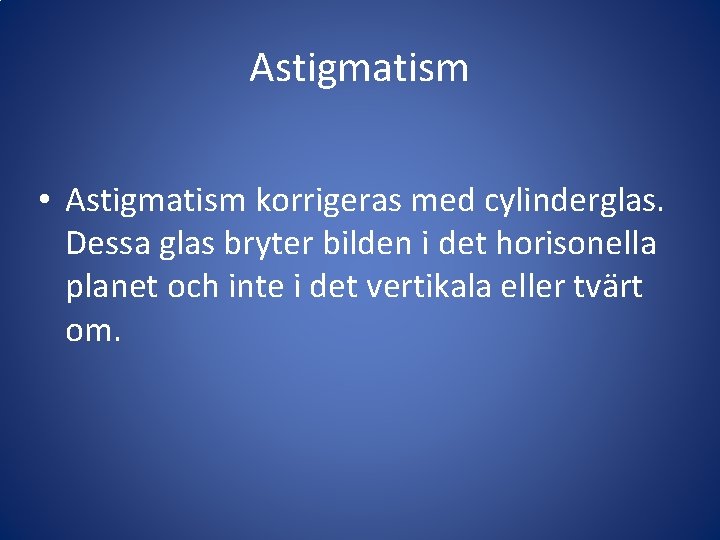 Astigmatism • Astigmatism korrigeras med cylinderglas. Dessa glas bryter bilden i det horisonella planet