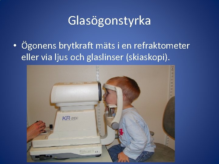 Glasögonstyrka • Ögonens brytkraft mäts i en refraktometer eller via ljus och glaslinser (skiaskopi).